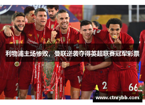 利物浦主场惨败，曼联逆袭夺得英超联赛冠军彩票