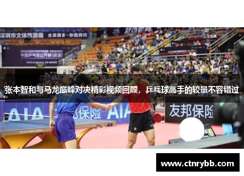 张本智和与马龙巅峰对决精彩视频回顾，乒乓球高手的较量不容错过