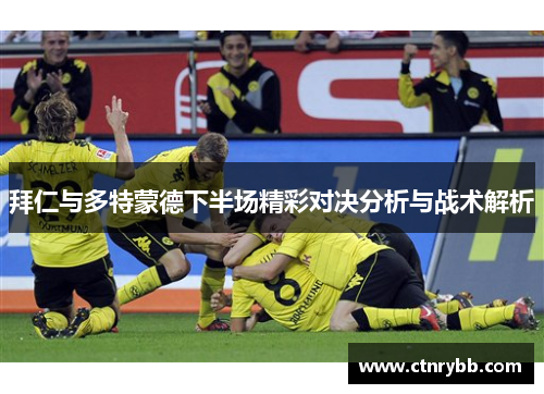 拜仁与多特蒙德下半场精彩对决分析与战术解析