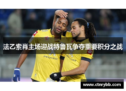 法乙索肖主场迎战特鲁瓦争夺重要积分之战