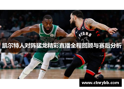凯尔特人对阵猛龙精彩直播全程回顾与赛后分析